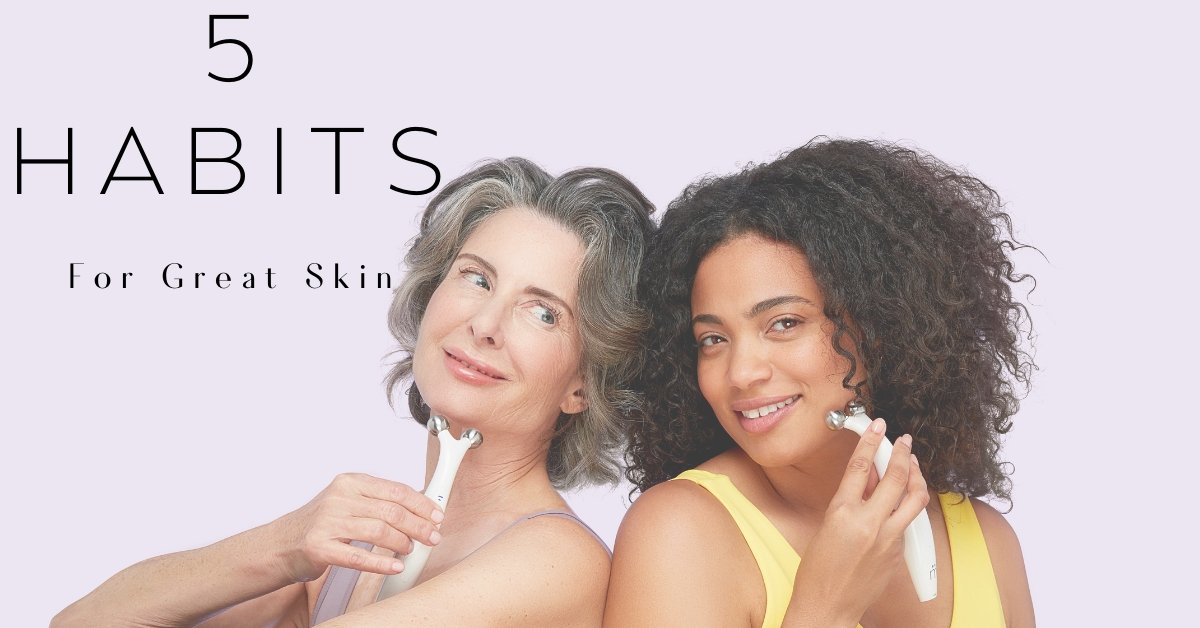 5 Habits For Great Skin - 7E Wellness