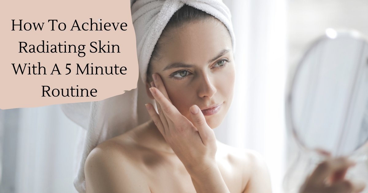 Achieve Radiating Skin With This 5 Minute Routine! - 7E Wellness