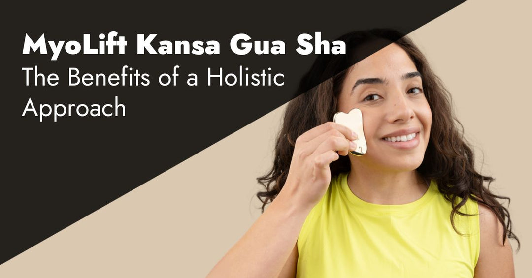 MyoLift Kansa Gua Sha: The Benefits of a Holistic Approach