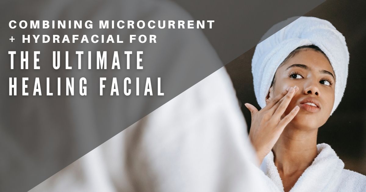 Microcurrent and Hydrafacial: The Ultimate Healing Facial - 7E Wellness