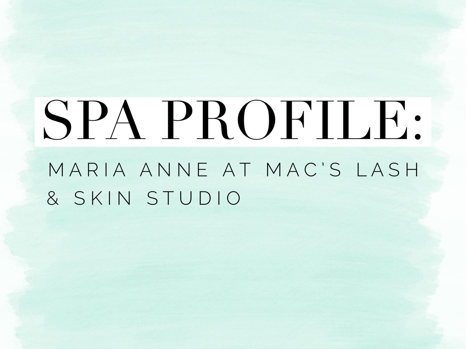 Spa Profile: Maria Anne at MAC's Lash & Skin Studio - 7E Wellness