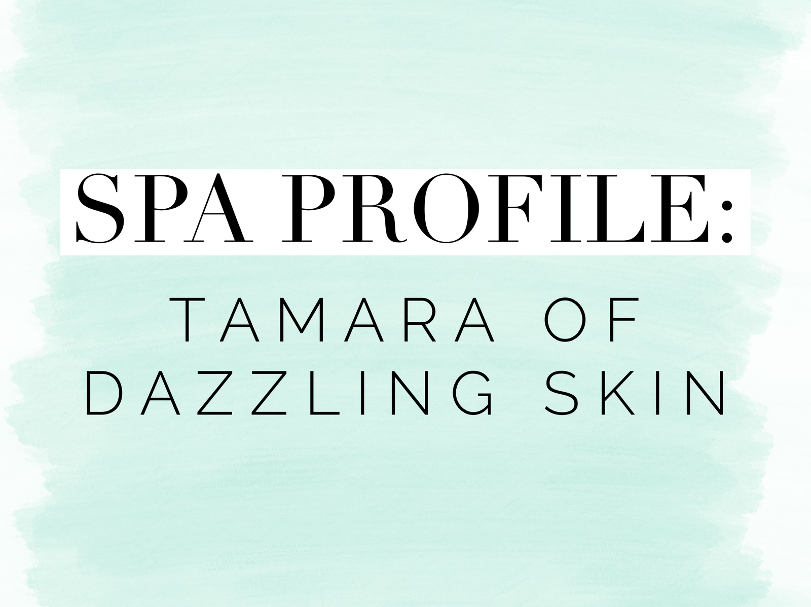 Spa Profile: Tamara, owner and esthetician of Dazzling Skin - 7E Wellness