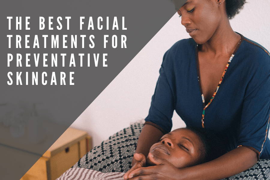 The Best Facial Treatments for Preventative Skin Care - 7E Wellness