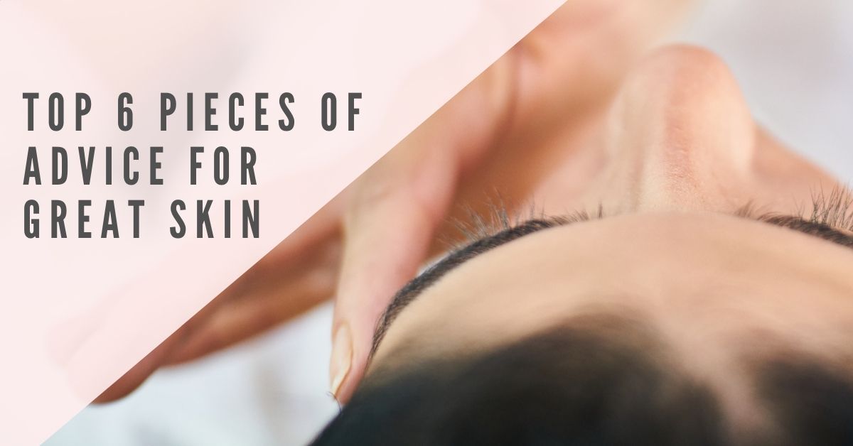 Top 6 Pieces of Advice for Great Skin - 7E Wellness