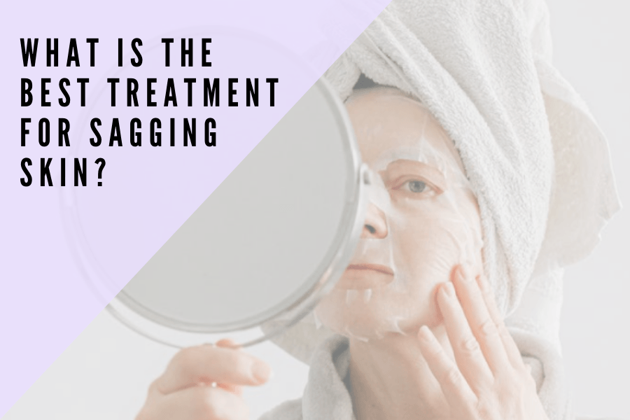 What is the best treatment for sagging skin? - 7E Wellness